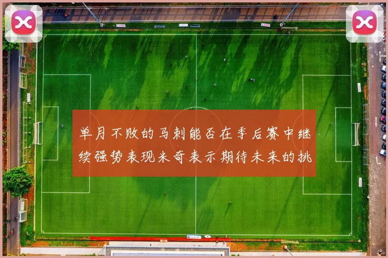 单月不败的马刺能否在季后赛中继续强势表现米奇表示期待未来的挑战